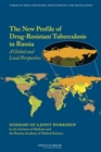 The New Profile of Drug-Resistant Tuberculosis in Russia : A Global and Local Perspective: Summary of a Joint Workshop by the Institute of Medicine and the Russian Academy of Medical Science - eBook