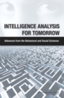 Intelligence Analysis for Tomorrow : Advances from the Behavioral and Social Sciences - Book