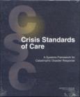 Crisis Standards of Care : A Systems Framework for Catastrophic Disaster Response: Volume 1: Introduction and CSC Framework - Book