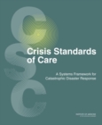Crisis Standards of Care : A Systems Framework for Catastrophic Disaster Response: Volume 1: Introduction and CSC Framework - eBook