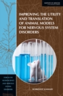 Improving the Utility and Translation of Animal Models for Nervous System Disorders : Workshop Summary - Book