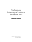 The Continuing Epidemiological Transition in Sub-Saharan Africa : A Workshop Summary - Book
