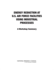Energy Reduction at U.S. Air Force Facilities Using Industrial Processes : A Workshop Summary - Book