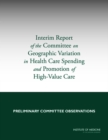 Interim Report of the Committee on Geographic Variation in Health Care Spending and Promotion of High-Value Care : Preliminary Committee Observations - Book