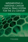 Implementing a National Cancer Clinical Trials System for the 21st Century : Second Workshop Summary - Book