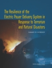 The Resilience of the Electric Power Delivery System in Response to Terrorism and Natural Disasters : Summary of a Workshop - Book