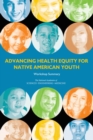 Advancing Health Equity for Native American Youth : Workshop Summary - eBook