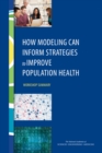 How Modeling Can Inform Strategies to Improve Population Health : Workshop Summary - eBook