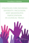 Strategies for Ensuring Diversity, Inclusion, and Meaningful Participation in Clinical Trials : Proceedings of a Workshop - eBook