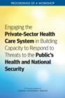 Engaging the Private-Sector Health Care System in Building Capacity to Respond to Threats to the Public's Health and National Security : Proceedings of a Workshop - eBook
