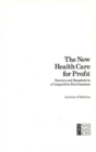 The New Health Care for Profit : Doctors and Hospitals in a Competitive Environment - eBook