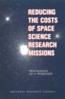 Reducing the Costs of Space Science Research Missions : Proceedings of a Workshop - eBook