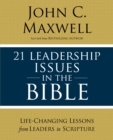 21 Leadership Issues in the Bible : Life-Changing Lessons from Leaders in Scripture - eBook
