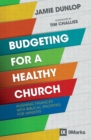 Budgeting for a Healthy Church : Aligning Finances with Biblical Priorities for Ministry - Book