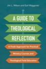 A Guide to Theological Reflection : A Fresh Approach for Practical Ministry Courses and Theological Field Education - Book