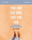 You Are the Girl for the Job Bible Study Guide : Daring to Believe the God Who Calls You - Book