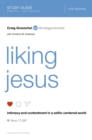 Liking Jesus Bible Study Guide : Intimacy and Contentment in a Selfie-Centered World - eBook
