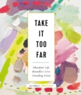 Take It Too Far : Abundant Life, Boundless Love, Unending Grace - Book
