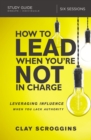 How to Lead When You're Not in Charge Study Guide : Leveraging Influence When You Lack Authority - eBook