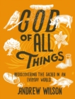 God of All Things : Rediscovering the Sacred in an Everyday World - eBook