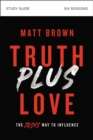Truth Plus Love Bible Study Guide : The Jesus Way to Influence - Book