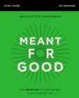 Meant for Good Bible Study Guide : The Adventure of Trusting God and His Plans for You - Book