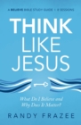Think Like Jesus Bible Study Guide : What Do I Believe and Why Does It Matter? - Book