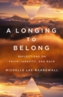 A Longing to Belong : Reflections on Faith, Identity, and Race - Book