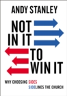 Not in It to Win It : Why Choosing Sides Sidelines The Church - Book