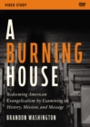 A Burning House Video Study : Redeeming American Evangelicalism by Examining Its History, Mission, and Message - Book