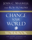 Change Your World Workbook : How Anyone, Anywhere Can Make a Difference - eBook