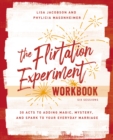 The Flirtation Experiment Workbook : 30 Acts to Adding Magic, Mystery, and Spark to Your Everyday Marriage - eBook