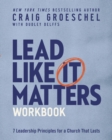 Lead Like It Matters Workbook : Seven Leadership Principles for a Church That Lasts - Book