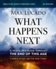 What Happens Next Bible Study Guide plus Streaming Video : A Traveler’s Guide through the End of This Age - Book