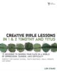 Creative Bible Lessons in 1 and 2 Timothy and Titus : 12 Sessions to Deepen Your Faith in a World of Oppression, Danger, and Difficulty - Book