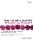 Creative Bible Lessons in Essential Theology : 12 Lessons to Help Your Students Know What They Believe - Book