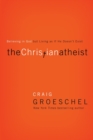 The Christian Atheist : Believing in God but Living As If He Doesn't Exist - Book