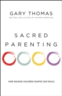 Sacred Parenting : How Raising Children Shapes Our Souls - eBook