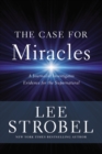 The Case for Miracles : A Journalist Investigates Evidence for the Supernatural - eBook