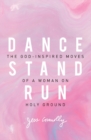 Dance, Stand, Run : The God-Inspired Moves of a Woman on Holy Ground - Book