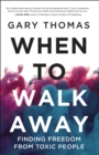 When to Walk Away : Finding Freedom from Toxic People - Book