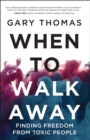 When to Walk Away : Finding Freedom from Toxic People - eBook