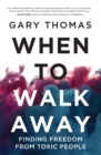 When to Walk Away : Finding Freedom from Toxic People - Book