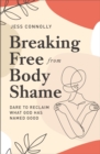 Breaking Free from Body Shame : Dare to Reclaim What God Has Named Good - Book
