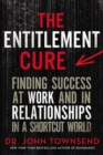 The Entitlement Cure : Finding Success at Work and in Relationships in a Shortcut World - Book