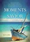 Moments with the Savior : Experience Jesus, the kindness in his face, the forgiveness in his eyes, and the power in his hand. - Book