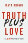 Truth Plus Love : The Jesus Way to Influence - eBook