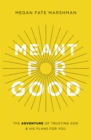 Meant for Good : The Adventure of Trusting God and His Plans for You - Book