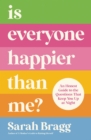 Is Everyone Happier Than Me? : An Honest Guide to the Questions That Keep You Up at Night - Book