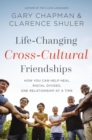 Life-Changing Cross-Cultural Friendships : How You Can Help Heal Racial Divides, One Relationship at a Time - eBook